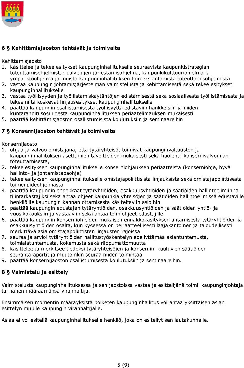 kaupunginhallituksen toimeksiantamista toteuttamisohjelmista 2. vastaa kaupungin johtamisjärjestelmän valmistelusta ja kehittämisestä sekä tekee esitykset kaupunginhallitukselle 3.