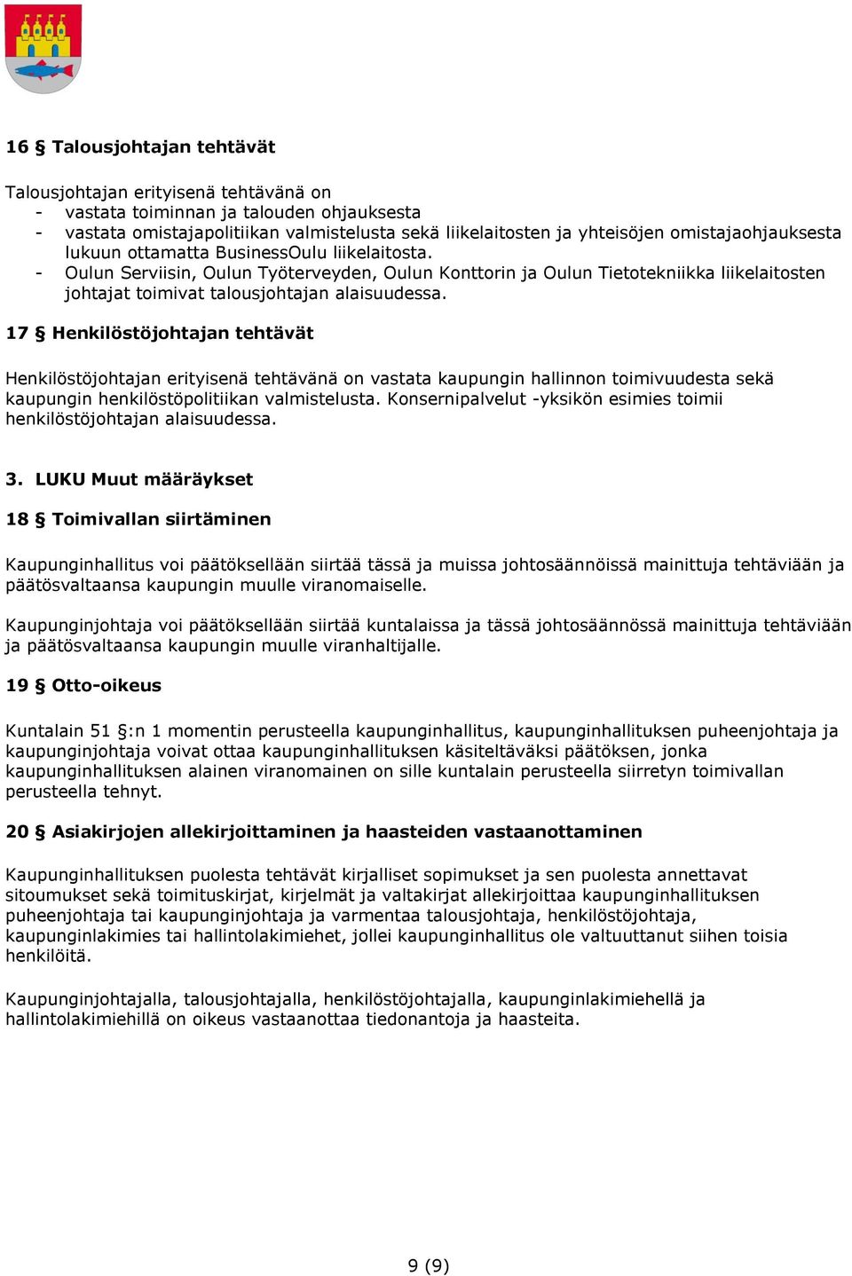 - Oulun Serviisin, Oulun Työterveyden, Oulun Konttorin ja Oulun Tietotekniikka liikelaitosten johtajat toimivat talousjohtajan alaisuudessa.