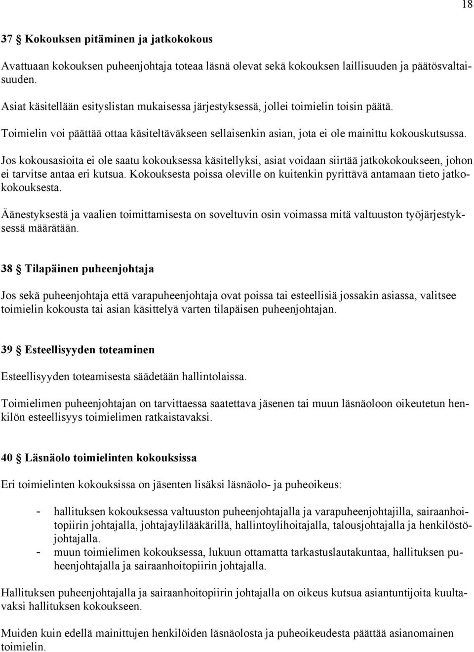 Jos kokousasioita ei ole saatu kokouksessa käsitellyksi, asiat voidaan siirtää jatkokokoukseen, johon ei tarvitse antaa eri kutsua.