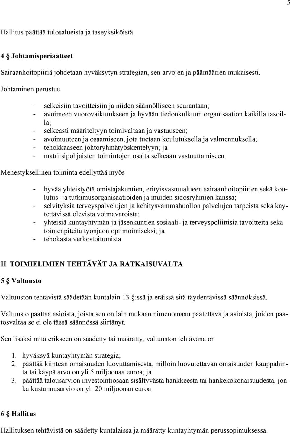 toimivaltaan ja vastuuseen; - avoimuuteen ja osaamiseen, jota tuetaan koulutuksella ja valmennuksella; - tehokkaaseen johtoryhmätyöskentelyyn; ja - matriisipohjaisten toimintojen osalta selkeään