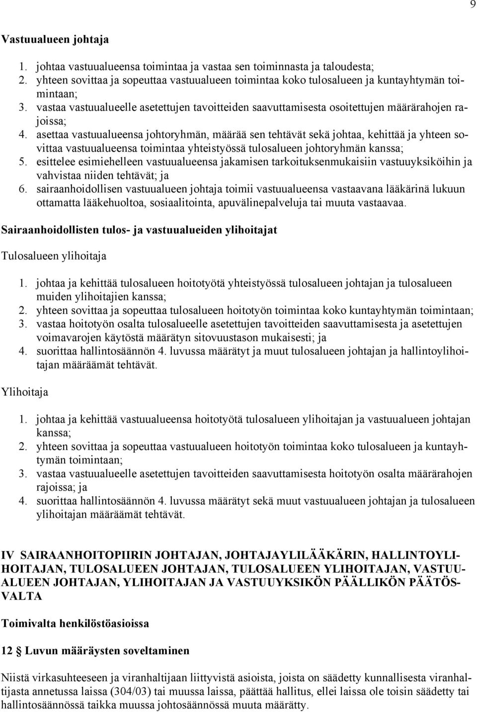 vastaa vastuualueelle asetettujen tavoitteiden saavuttamisesta osoitettujen määrärahojen rajoissa; 4.