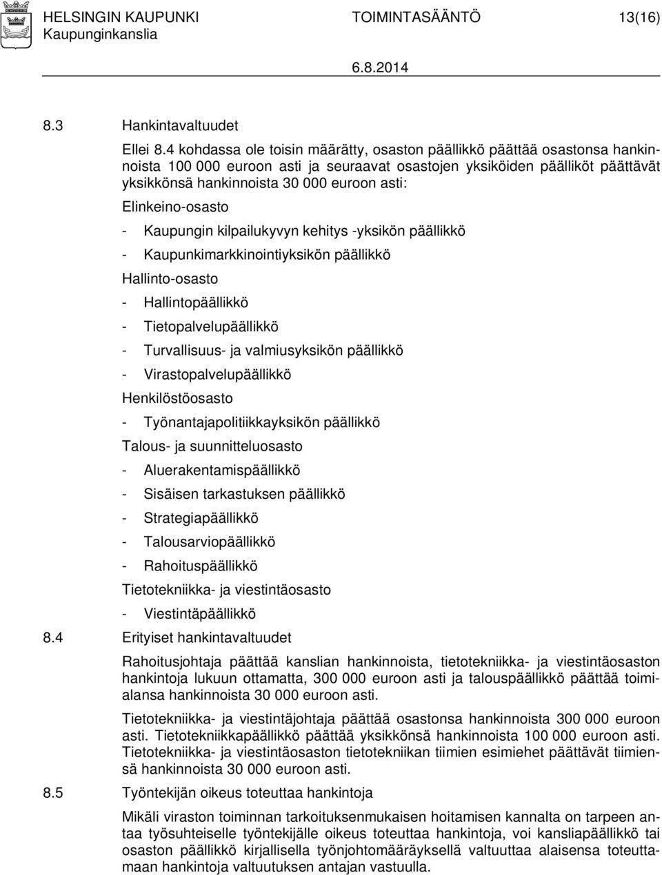 Elinkeino-osasto - Kaupungin kilpailukyvyn kehitys -yksikön päällikkö - Kaupunkimarkkinointiyksikön päällikkö Hallinto-osasto - Hallintopäällikkö - Tietopalvelupäällikkö - Turvallisuus- ja