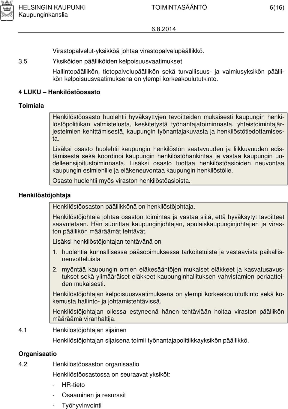 4 LUKU Henkilöstöosasto Toimiala Henkilöstöosasto huolehtii hyväksyttyjen tavoitteiden mukaisesti kaupungin henkilöstöpolitiikan valmistelusta, keskitetystä työnantajatoiminnasta,