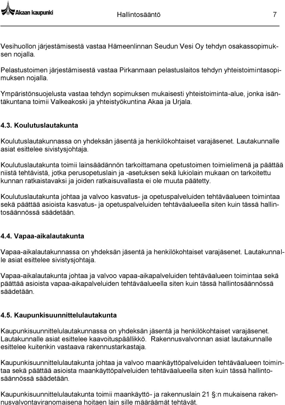 Ympäristönsuojelusta vastaa tehdyn sopimuksen mukaisesti yhteistoiminta-alue, jonka isäntäkuntana toimii Valkeakoski ja yhteistyökuntina Akaa ja Urjala. 4.3.