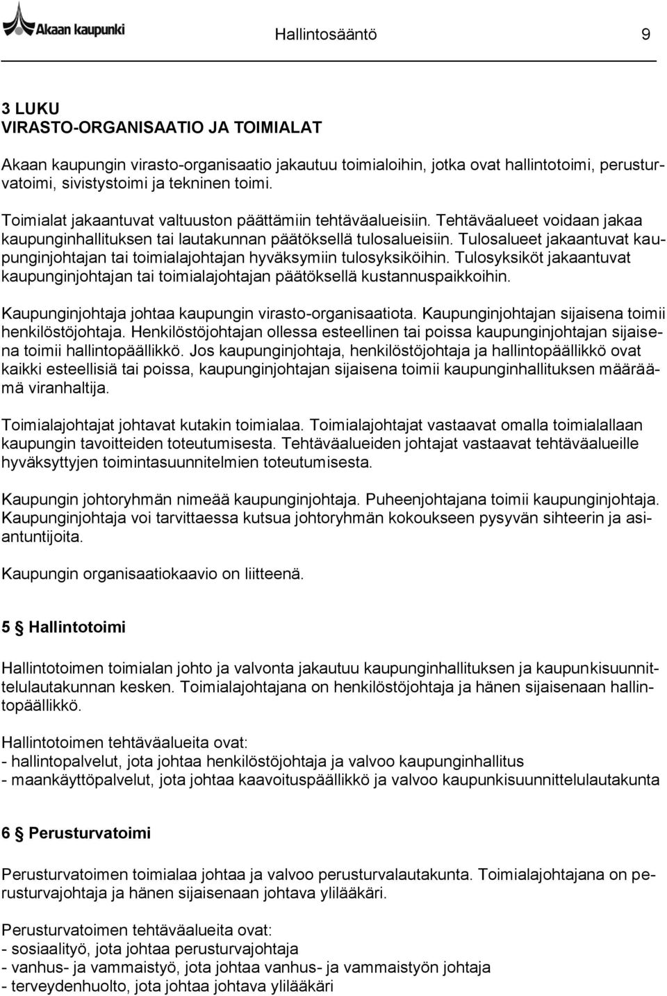 Tulosalueet jakaantuvat kaupunginjohtajan tai toimialajohtajan hyväksymiin tulosyksiköihin. Tulosyksiköt jakaantuvat kaupunginjohtajan tai toimialajohtajan päätöksellä kustannuspaikkoihin.