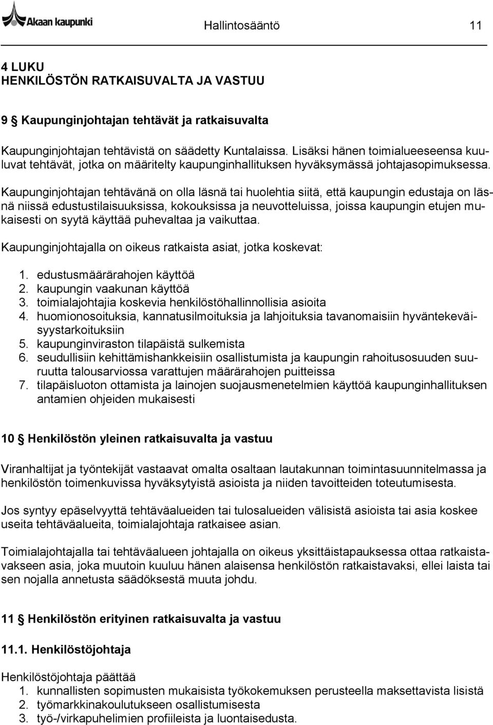 Kaupunginjohtajan tehtävänä on olla läsnä tai huolehtia siitä, että kaupungin edustaja on läsnä niissä edustustilaisuuksissa, kokouksissa ja neuvotteluissa, joissa kaupungin etujen mukaisesti on