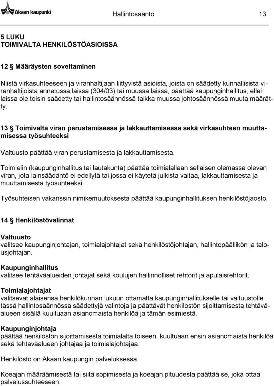 13 Toimivalta viran perustamisessa ja lakkauttamisessa sekä virkasuhteen muuttamisessa työsuhteeksi Valtuusto päättää viran perustamisesta ja lakkauttamisesta.