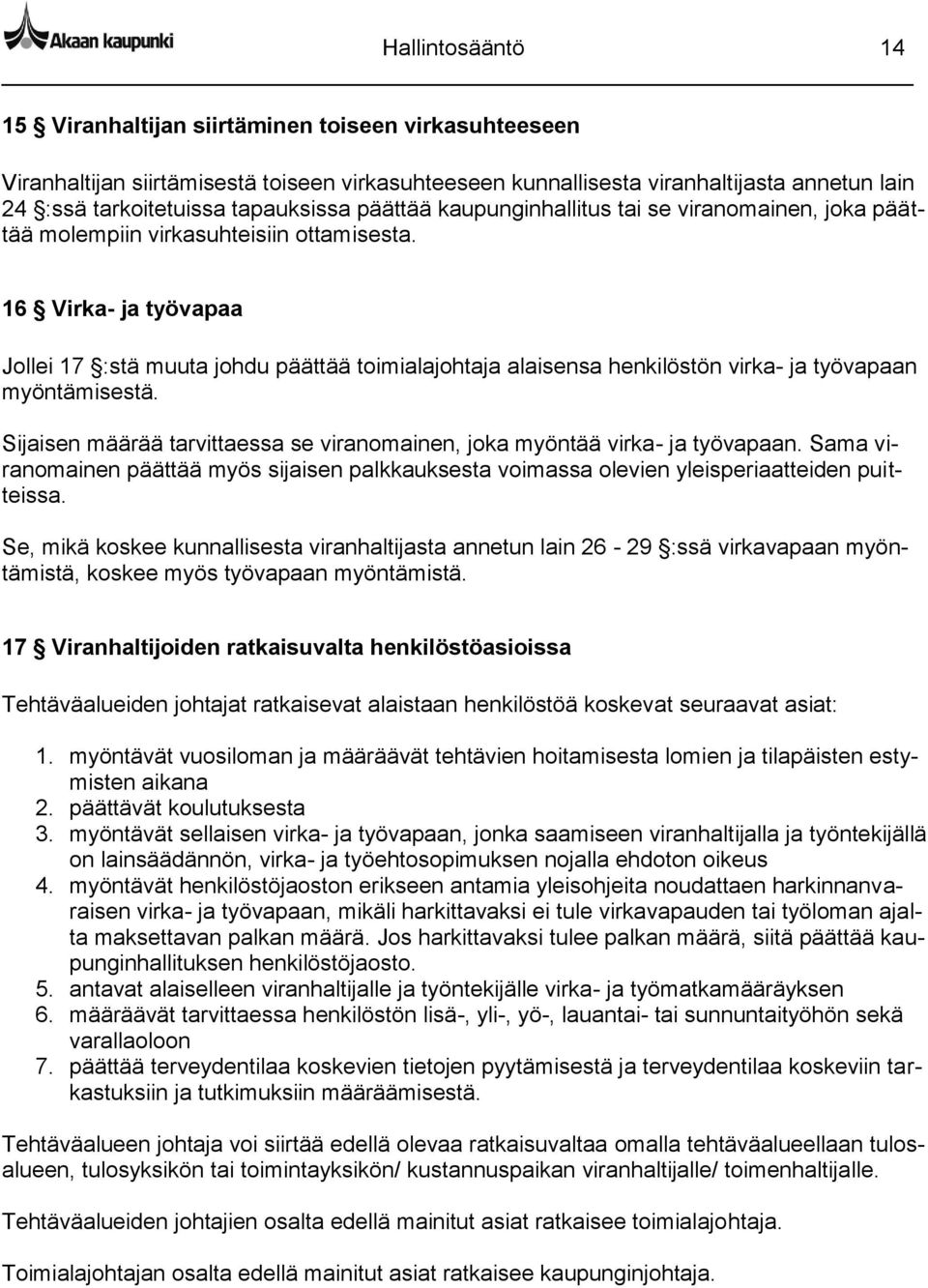 16 Virka- ja työvapaa Jollei 17 :stä muuta johdu päättää toimialajohtaja alaisensa henkilöstön virka- ja työvapaan myöntämisestä.