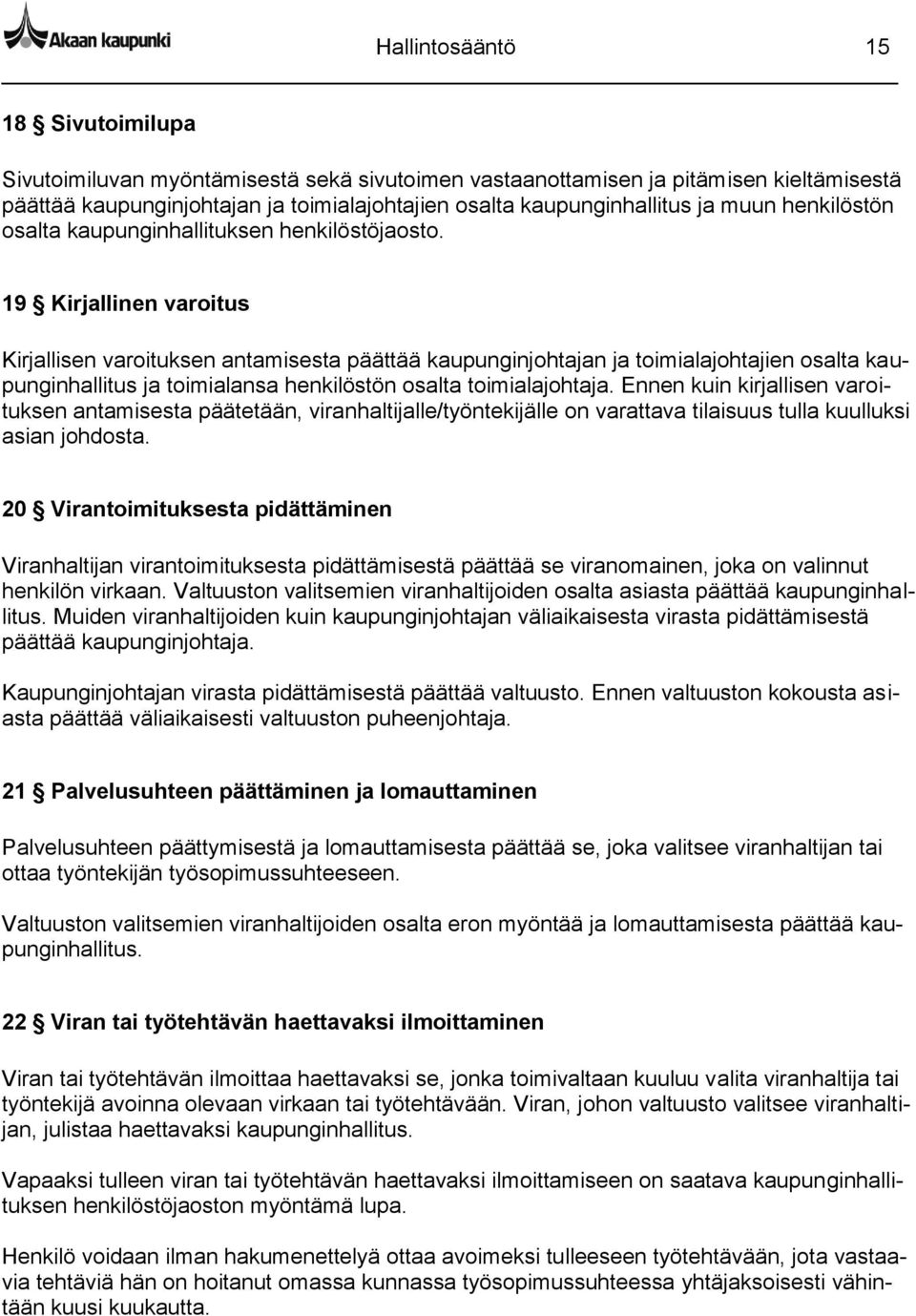 19 Kirjallinen varoitus Kirjallisen varoituksen antamisesta päättää kaupunginjohtajan ja toimialajohtajien osalta kaupunginhallitus ja toimialansa henkilöstön osalta toimialajohtaja.