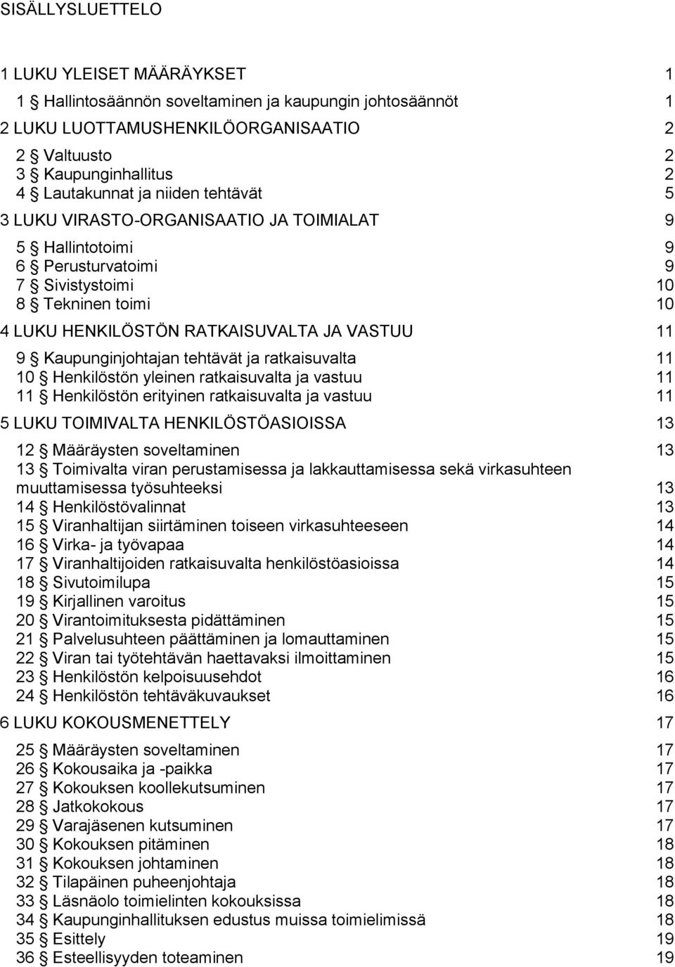 Kaupunginjohtajan tehtävät ja ratkaisuvalta 11 10 Henkilöstön yleinen ratkaisuvalta ja vastuu 11 11 Henkilöstön erityinen ratkaisuvalta ja vastuu 11 5 LUKU TOIMIVALTA HENKILÖSTÖASIOISSA 13 12