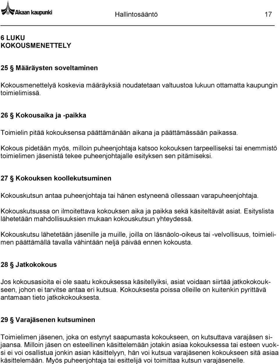 Kokous pidetään myös, milloin puheenjohtaja katsoo kokouksen tarpeelliseksi tai enemmistö toimielimen jäsenistä tekee puheenjohtajalle esityksen sen pitämiseksi.