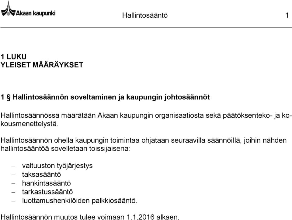 Hallintosäännön ohella kaupungin toimintaa ohjataan seuraavilla säännöillä, joihin nähden hallintosääntöä sovelletaan