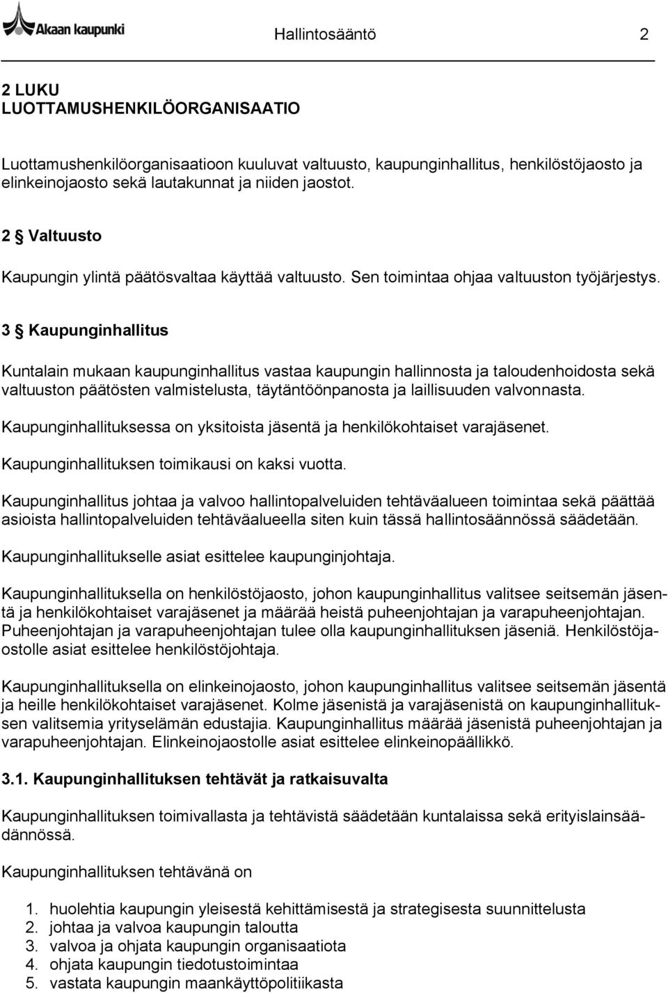 3 Kaupunginhallitus Kuntalain mukaan kaupunginhallitus vastaa kaupungin hallinnosta ja taloudenhoidosta sekä valtuuston päätösten valmistelusta, täytäntöönpanosta ja laillisuuden valvonnasta.