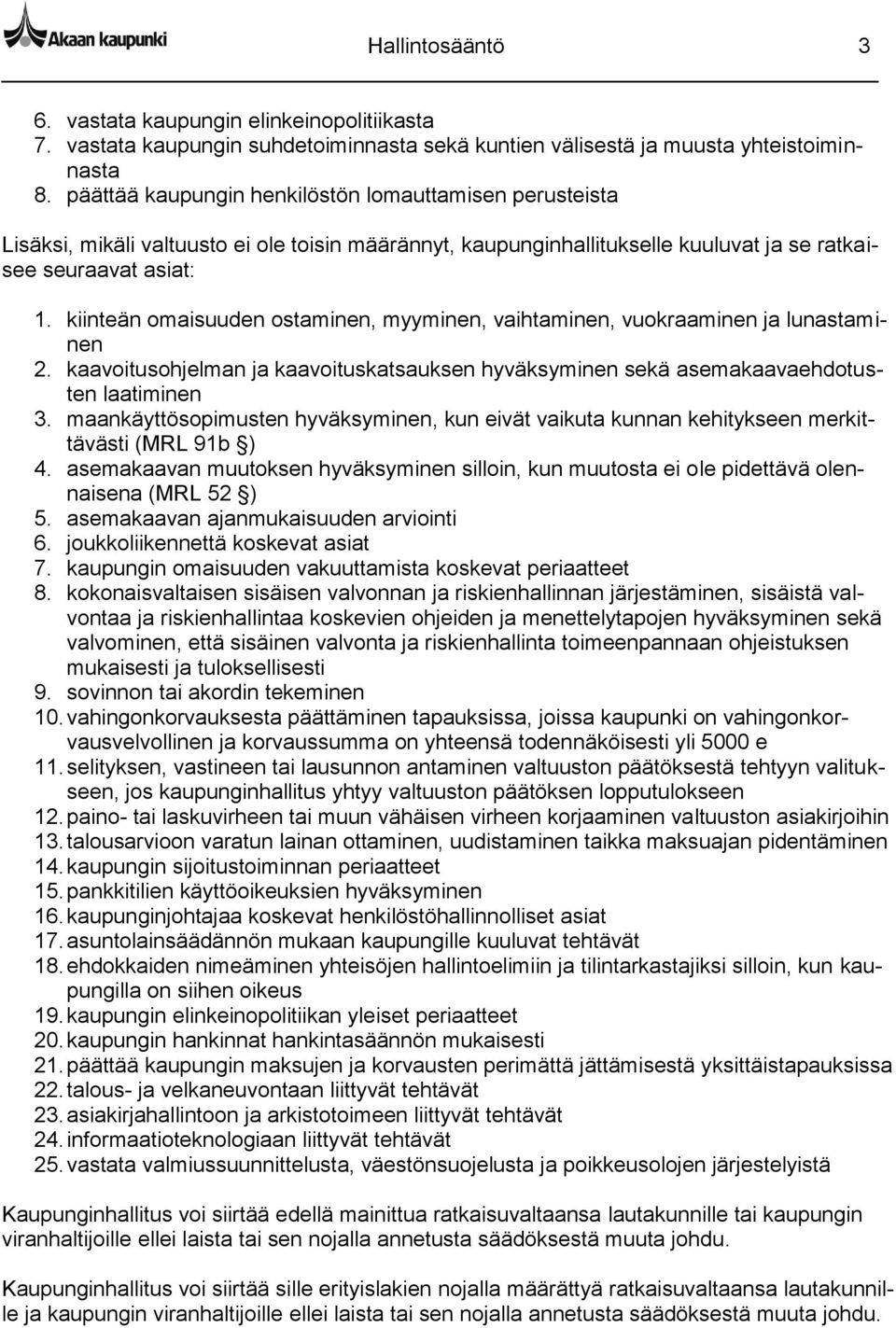 kiinteän omaisuuden ostaminen, myyminen, vaihtaminen, vuokraaminen ja lunastaminen 2. kaavoitusohjelman ja kaavoituskatsauksen hyväksyminen sekä asemakaavaehdotusten laatiminen 3.