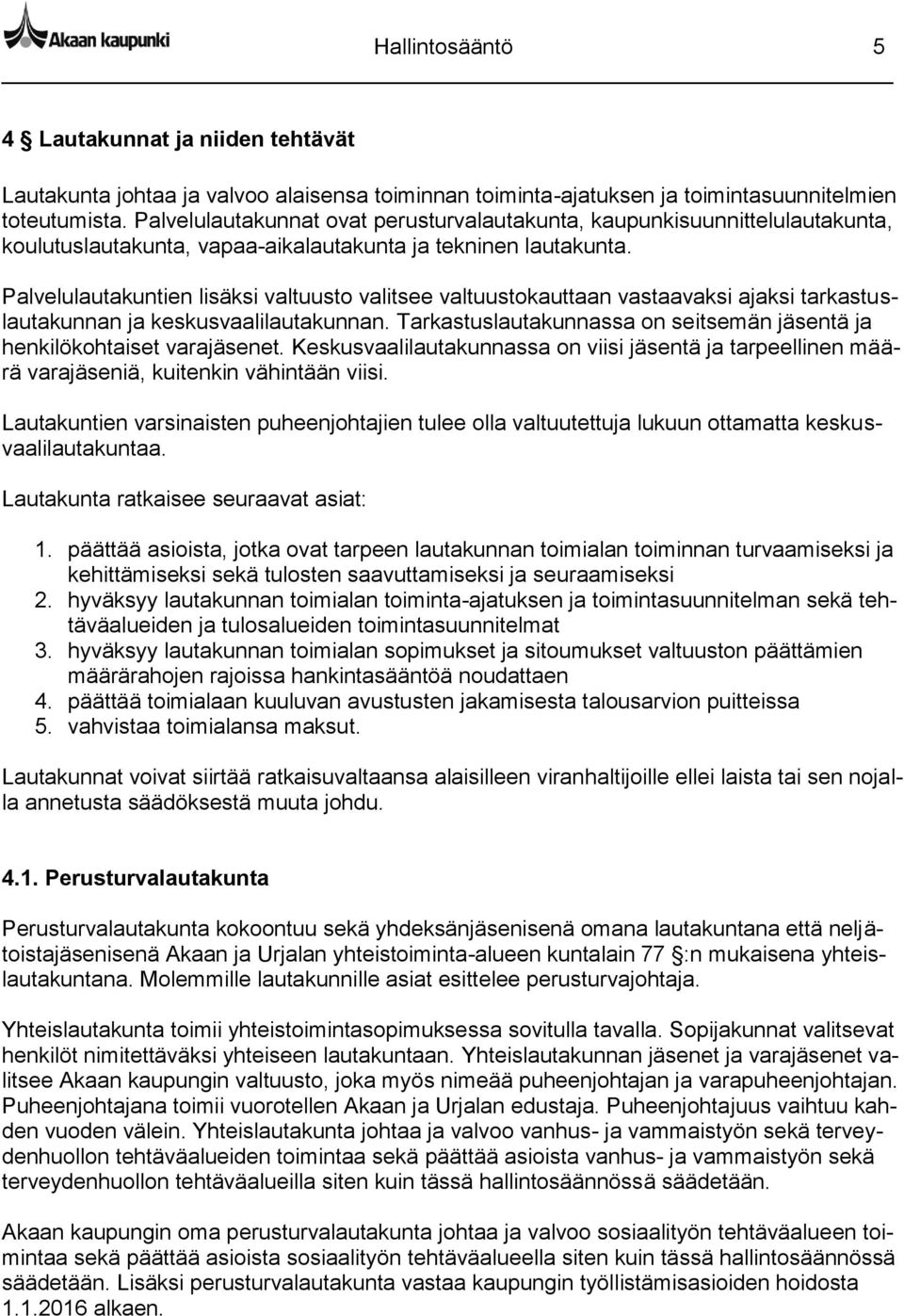 Palvelulautakuntien lisäksi valtuusto valitsee valtuustokauttaan vastaavaksi ajaksi tarkastuslautakunnan ja keskusvaalilautakunnan.