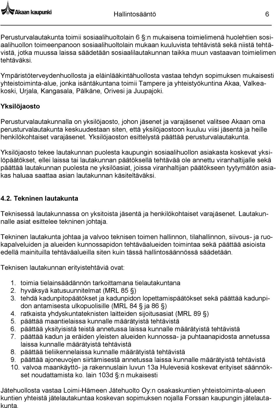 Ympäristöterveydenhuollosta ja eläinlääkintähuollosta vastaa tehdyn sopimuksen mukaisesti yhteistoiminta-alue, jonka isäntäkuntana toimii Tampere ja yhteistyökuntina Akaa, Valkeakoski, Urjala,