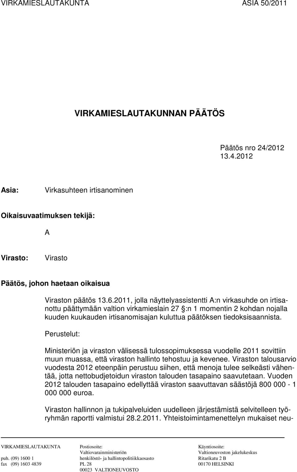 2011, jolla näyttelyassistentti A:n virkasuhde on irtisanottu päättymään valtion virkamieslain 27 :n 1 momentin 2 kohdan nojalla kuuden kuukauden irtisanomisajan kuluttua päätöksen tiedoksisaannista.