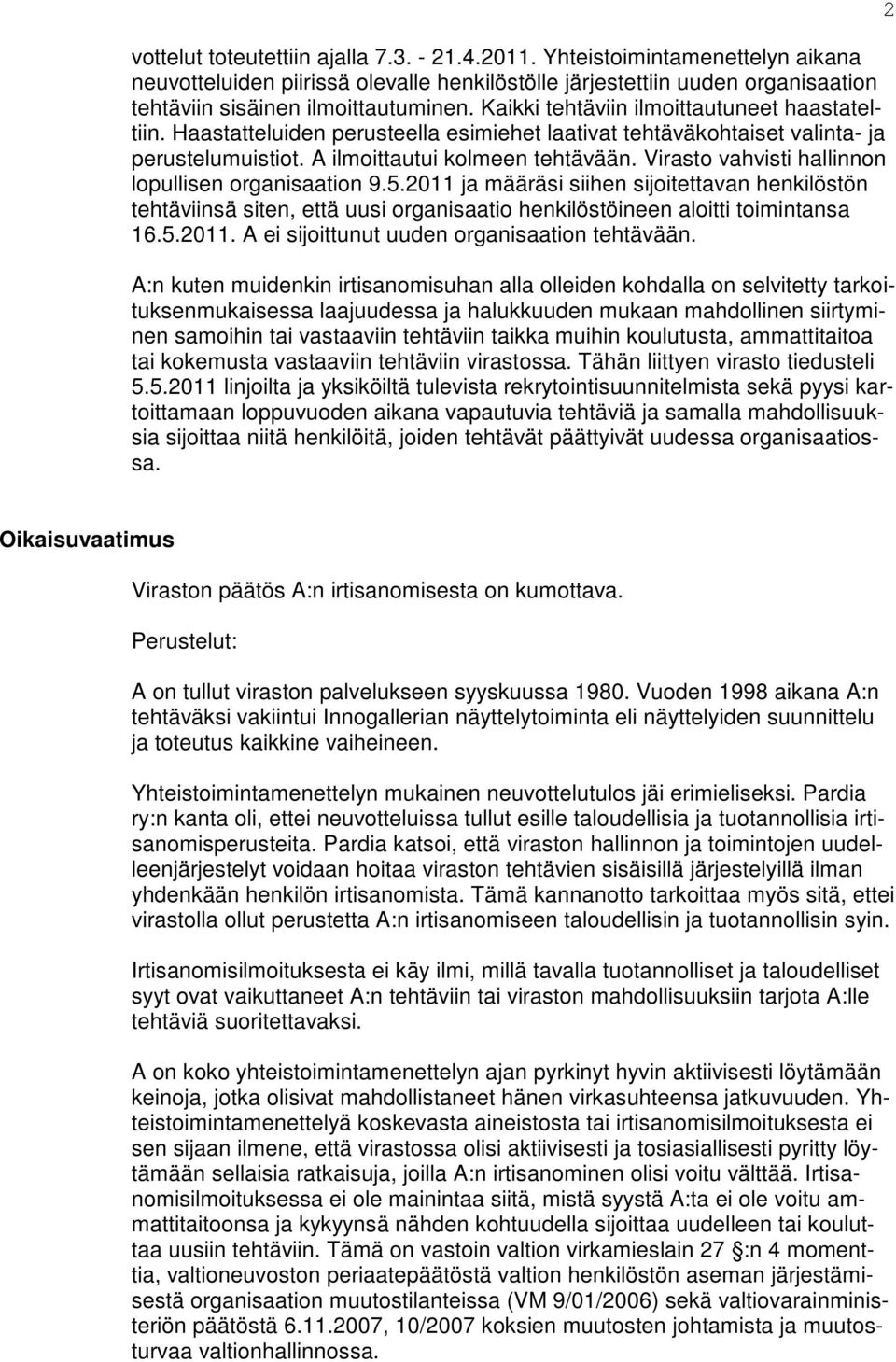 Virasto vahvisti hallinnon lopullisen organisaation 9.5.2011 ja määräsi siihen sijoitettavan henkilöstön tehtäviinsä siten, että uusi organisaatio henkilöstöineen aloitti toimintansa 16.5.2011. A ei sijoittunut uuden organisaation tehtävään.