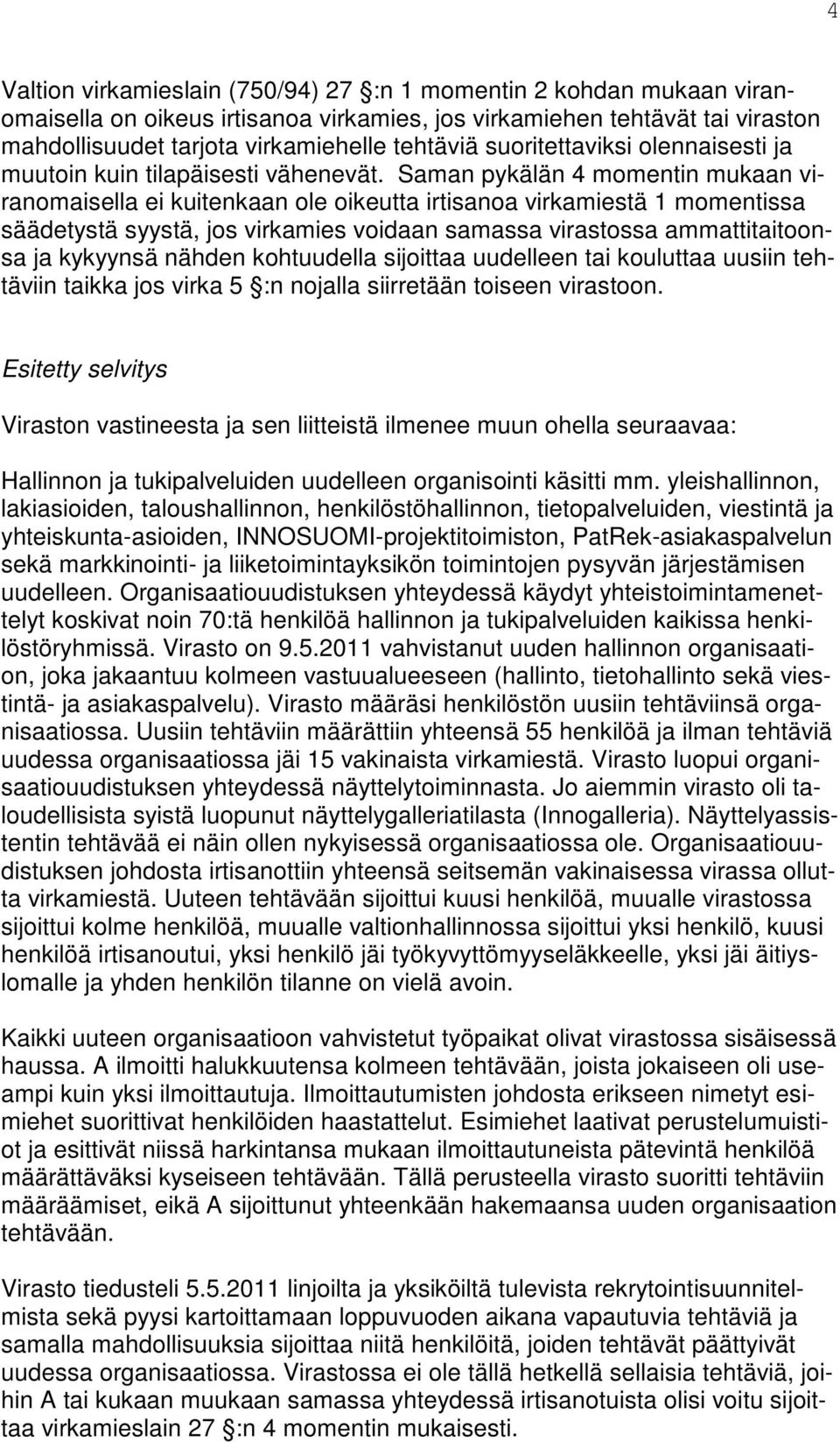 Saman pykälän 4 momentin mukaan viranomaisella ei kuitenkaan ole oikeutta irtisanoa virkamiestä 1 momentissa säädetystä syystä, jos virkamies voidaan samassa virastossa ammattitaitoonsa ja kykyynsä