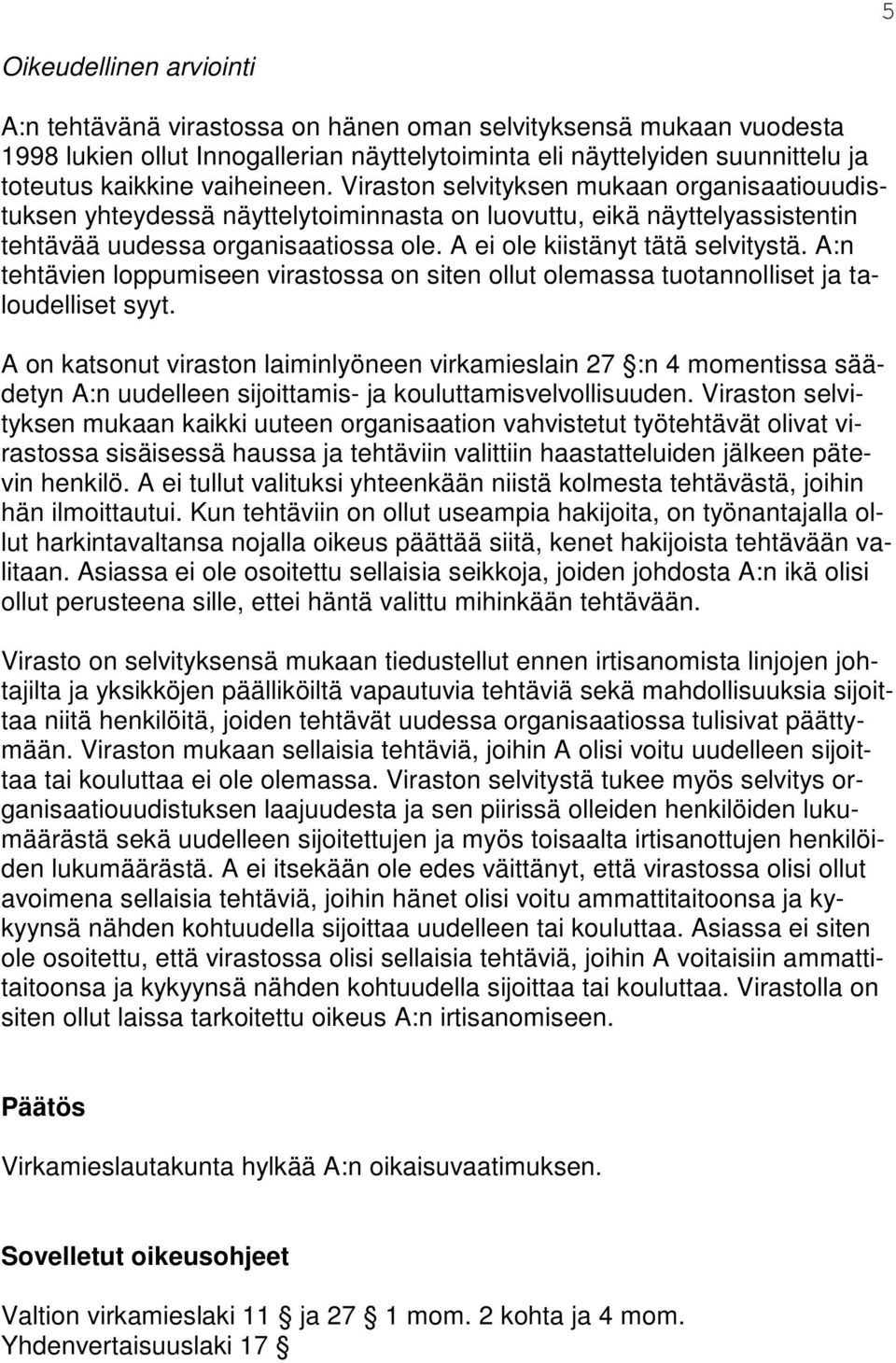 A ei ole kiistänyt tätä selvitystä. A:n tehtävien loppumiseen virastossa on siten ollut olemassa tuotannolliset ja taloudelliset syyt.