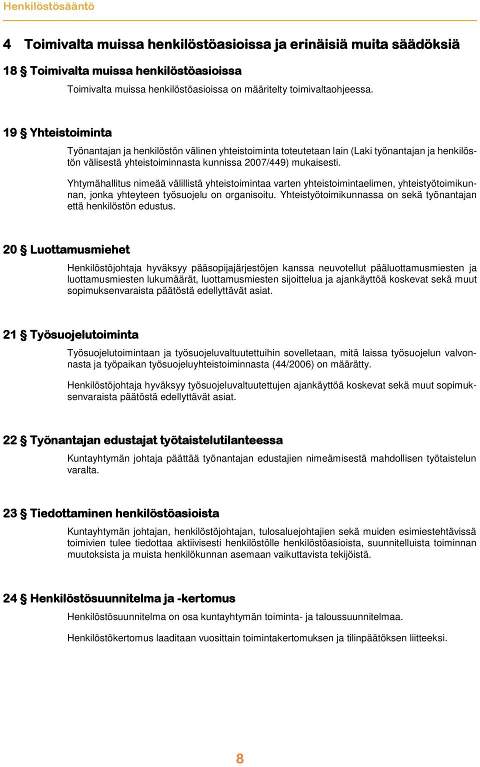 Yhtymähallitus nimeää välillistä yhteistoimintaa varten yhteistoimintaelimen, yhteistyötoimikunnan, jonka yhteyteen työsuojelu on organisoitu.