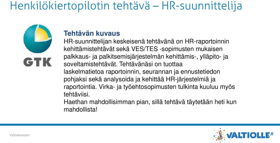 Tehtävänäsi on tuottaa laskelmatietoa raportoinnin, seurannan ja ennustetiedon pohjaksi sekä analysoida ja kehittää HR-järjestelmiä ja