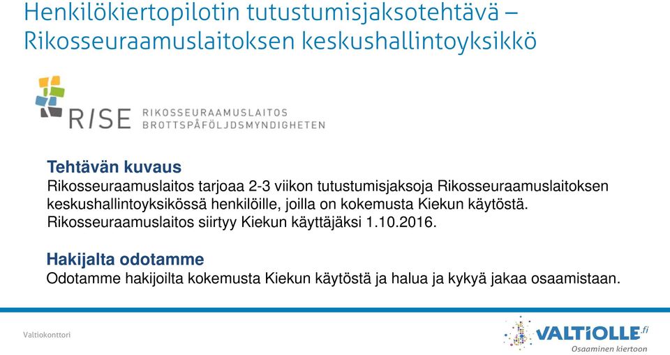 henkilöille, joilla on kokemusta Kiekun käytöstä. Rikosseuraamuslaitos siirtyy Kiekun käyttäjäksi 1.10.