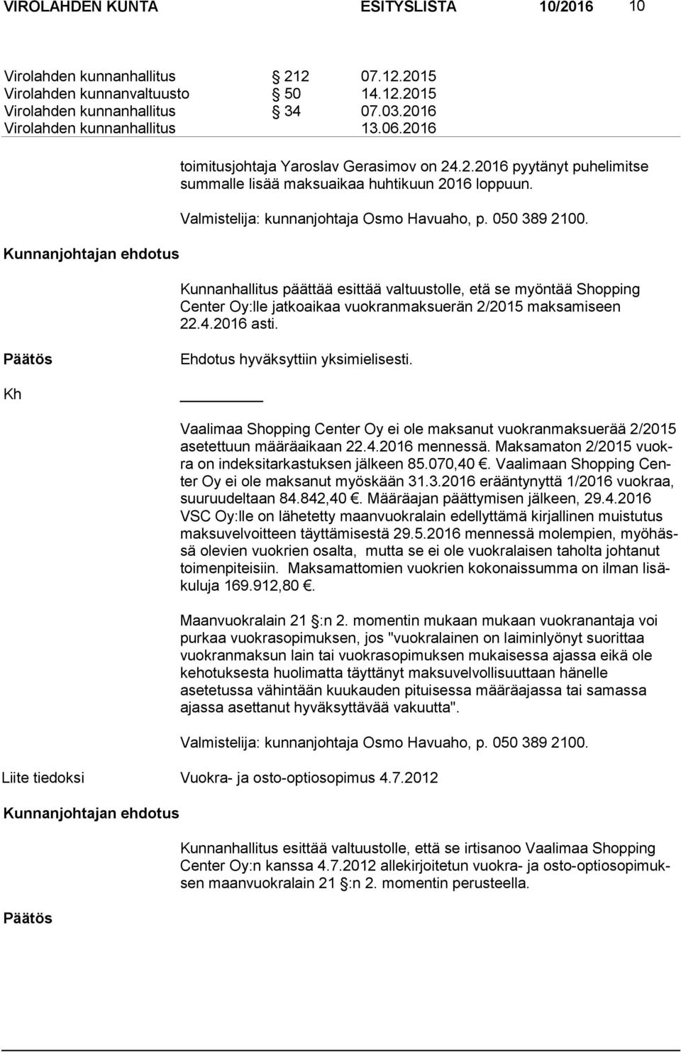 Kunnanhallitus päättää esittää valtuustolle, etä se myöntää Shopping Center Oy:lle jatkoaikaa vuokranmaksuerän 2/2015 maksamiseen 22.4.2016 asti. Kh Ehdotus hyväksyttiin yksimielisesti.