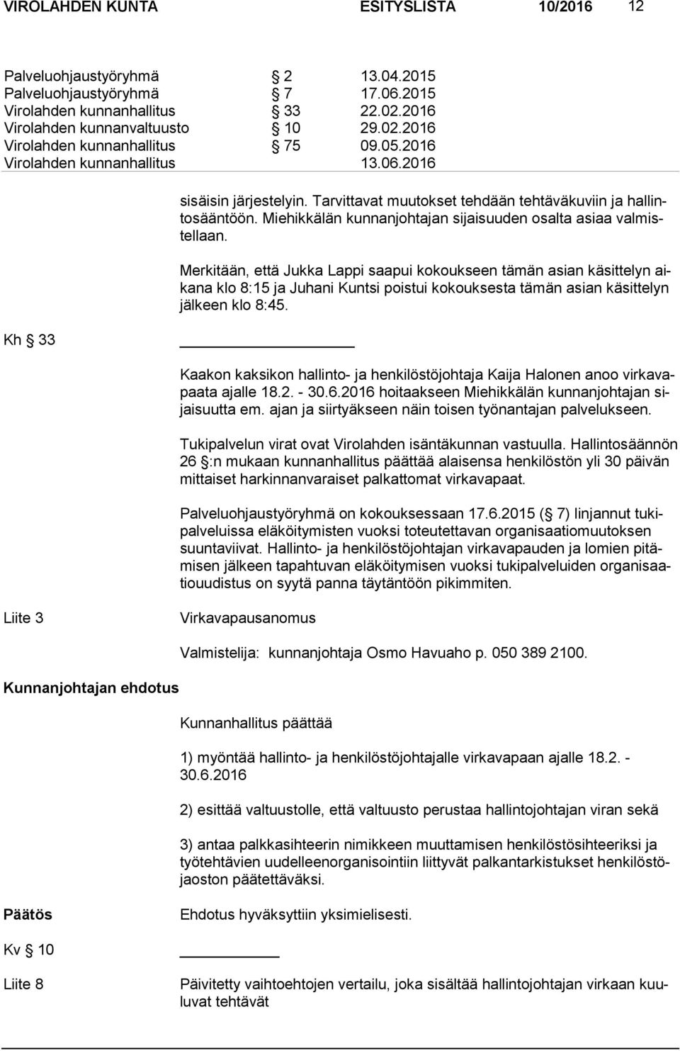 Merkitään, että Jukka Lappi saapui kokoukseen tämän asian käsittelyn aika na klo 8:15 ja Juhani Kuntsi poistui kokouksesta tämän asian käsittelyn jäl keen klo 8:45.