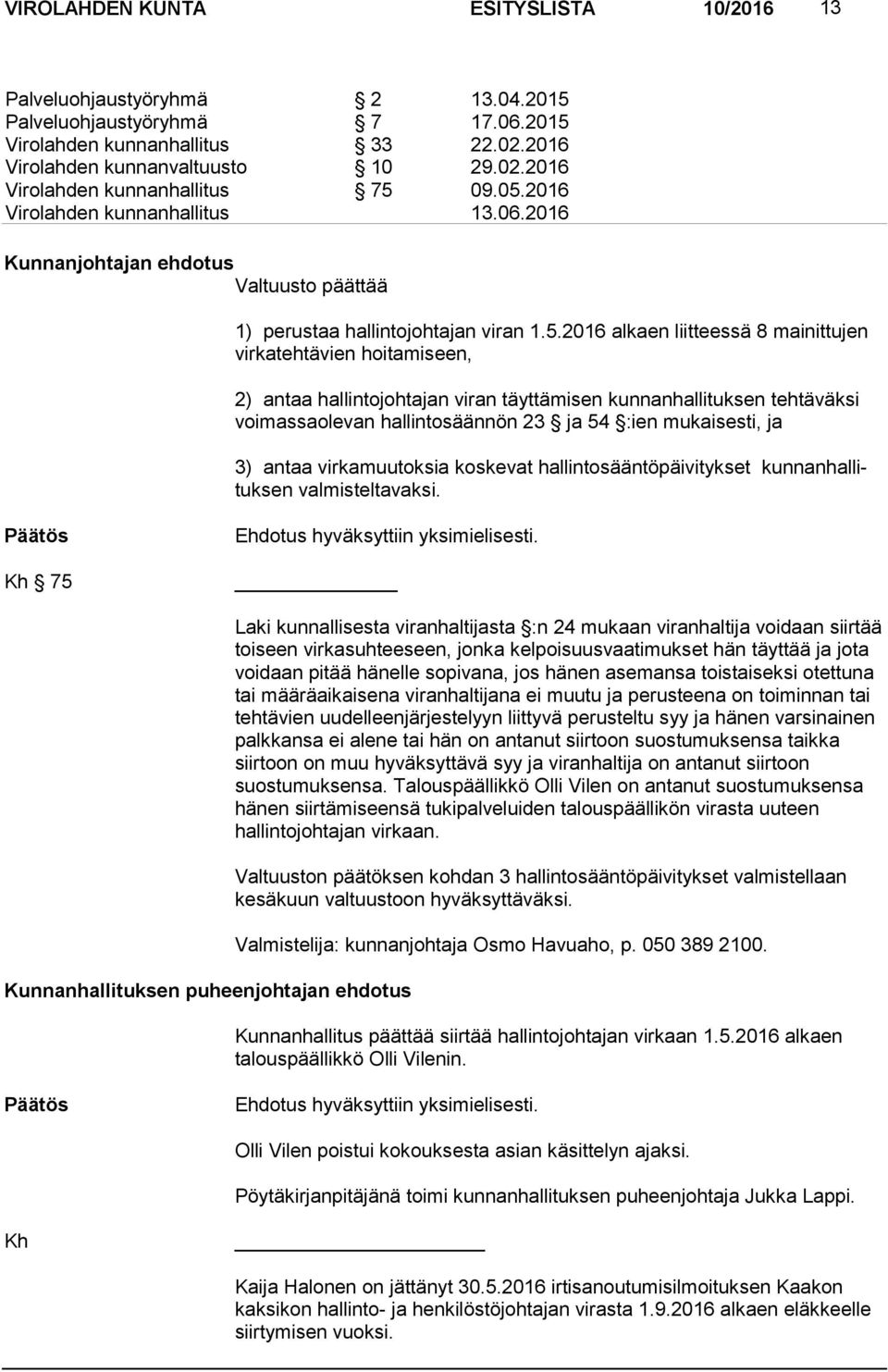 tehtäväksi voi mas sa ole van hallintosäännön 23 ja 54 :ien mukaisesti, ja 3) antaa virkamuutoksia koskevat hallintosääntöpäivitykset kun nan hal lituk sen valmisteltavaksi.