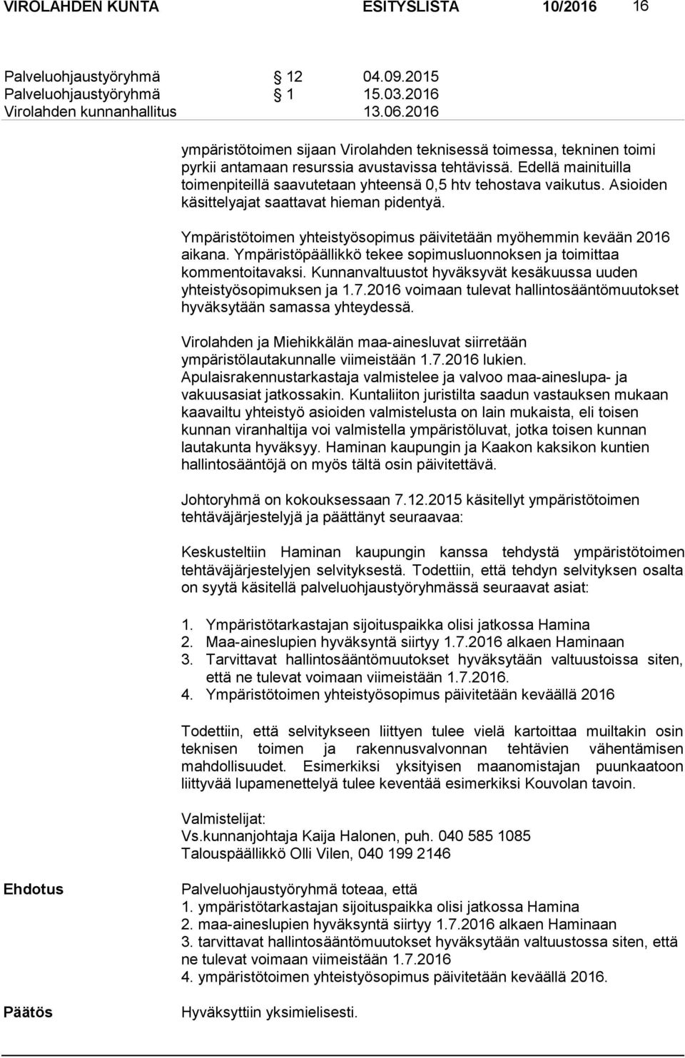 Edellä mainituilla toimenpiteillä saavutetaan yhteensä 0,5 htv tehostava vaikutus. Asioiden käsittelyajat saattavat hieman pidentyä.