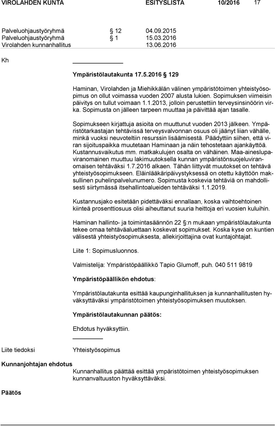 Sopimuksen viimeisin päi vi tys on tullut voimaan 1.1.2013, jolloin perustettiin terveysinsinöörin virka. Sopimusta on jälleen tarpeen muuttaa ja päivittää ajan tasalle.