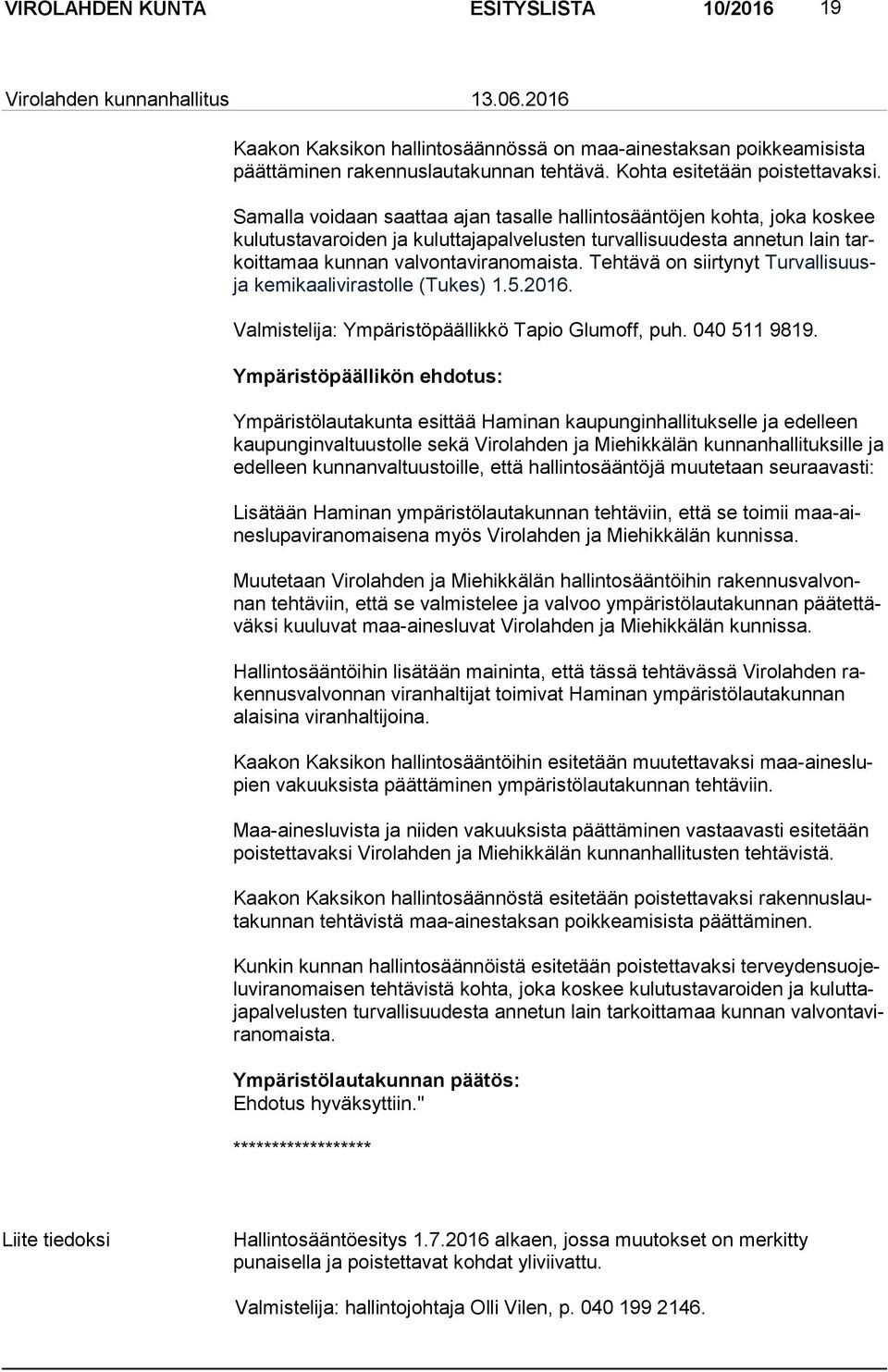 Tehtävä on siirtynyt Turvallisuusja kemikaalivirastolle (Tukes) 1.5.2016. Valmistelija: Ympäristöpäällikkö Tapio Glumoff, puh. 040 511 9819.