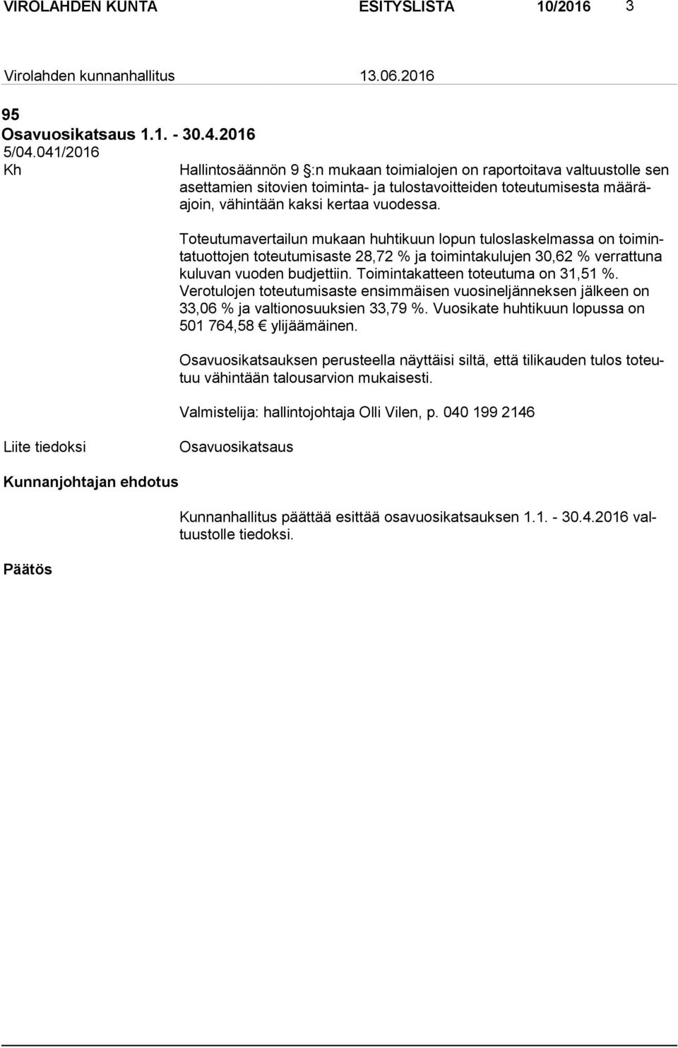 Toteutumavertailun mukaan huhtikuun lopun tuloslaskelmassa on toi minta tuot to jen toteutumisaste 28,72 % ja toimintakulujen 30,62 % ver rat tu na kuluvan vuoden budjettiin.