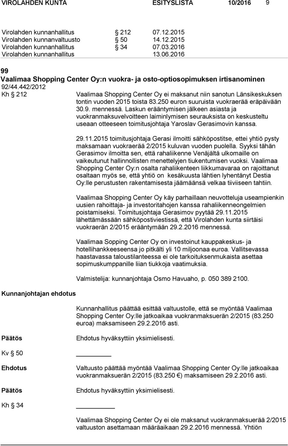 442/2012 Kh 212 Vaalimaa Shopping Center Oy ei maksanut niin sanotun Länsikeskuksen tontin vuoden 2015 toista 83.250 euron suuruista vuokraerää eräpäivään 30.9. mennessä.