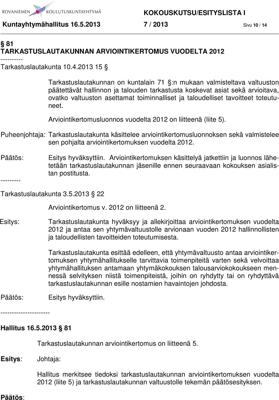 2013 15 Tarkastuslautakunnan on kuntalain 71 :n mukaan valmisteltava valtuuston päätettävät hallinnon ja talouden tarkastusta koskevat asiat sekä arvioitava, ovatko valtuuston asettamat