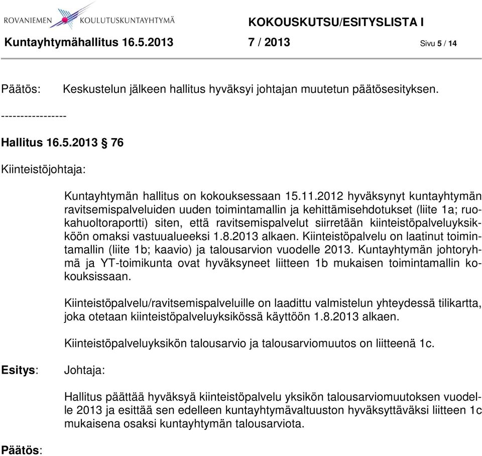 omaksi vastuualueeksi 1.8.2013 alkaen. Kiinteistöpalvelu on laatinut toimintamallin (liite 1b; kaavio) ja talousarvion vuodelle 2013.