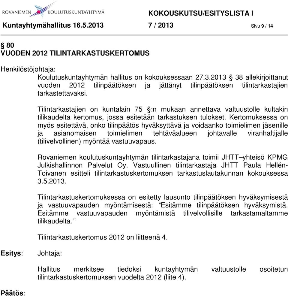 Kertomuksessa on myös esitettävä, onko tilinpäätös hyväksyttävä ja voidaanko toimielimen jäsenille ja asianomaisen toimielimen tehtäväalueen johtavalle viranhaltijalle (tilivelvollinen) myöntää