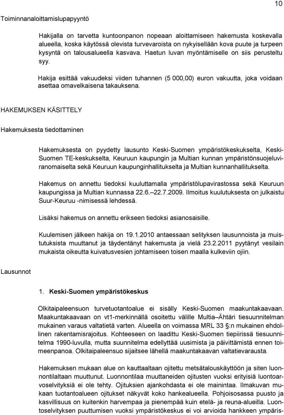 Hakija esittää vakuudeksi viiden tuhannen (5 000,00) euron vakuutta, joka voidaan asettaa omavelkaisena takauksena.