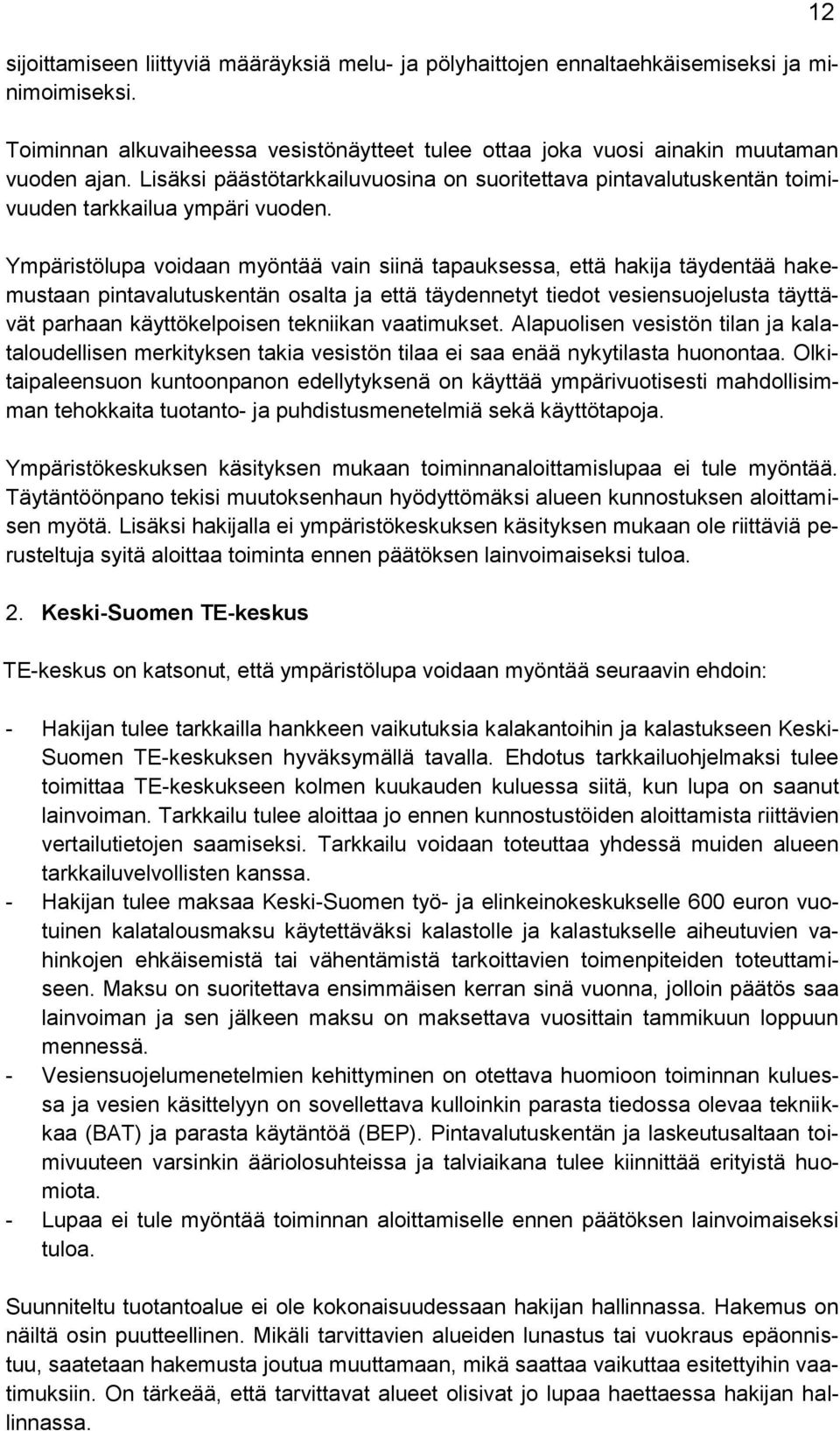 Ympäristölupa voidaan myöntää vain siinä tapauksessa, että hakija täydentää hakemustaan pintavalutuskentän osalta ja että täydennetyt tiedot vesiensuojelusta täyttävät parhaan käyttökelpoisen