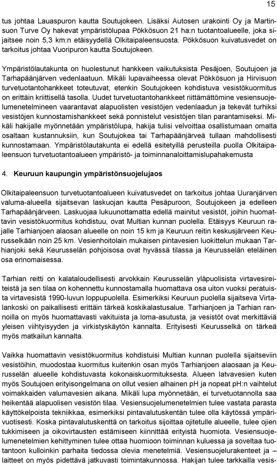 Pökkösuon kuivatusvedet on tarkoitus johtaa Vuoripuron kautta Soutujokeen. Ympäristölautakunta on huolestunut hankkeen vaikutuksista Pesäjoen, Soutujoen ja Tarhapäänjärven vedenlaatuun.