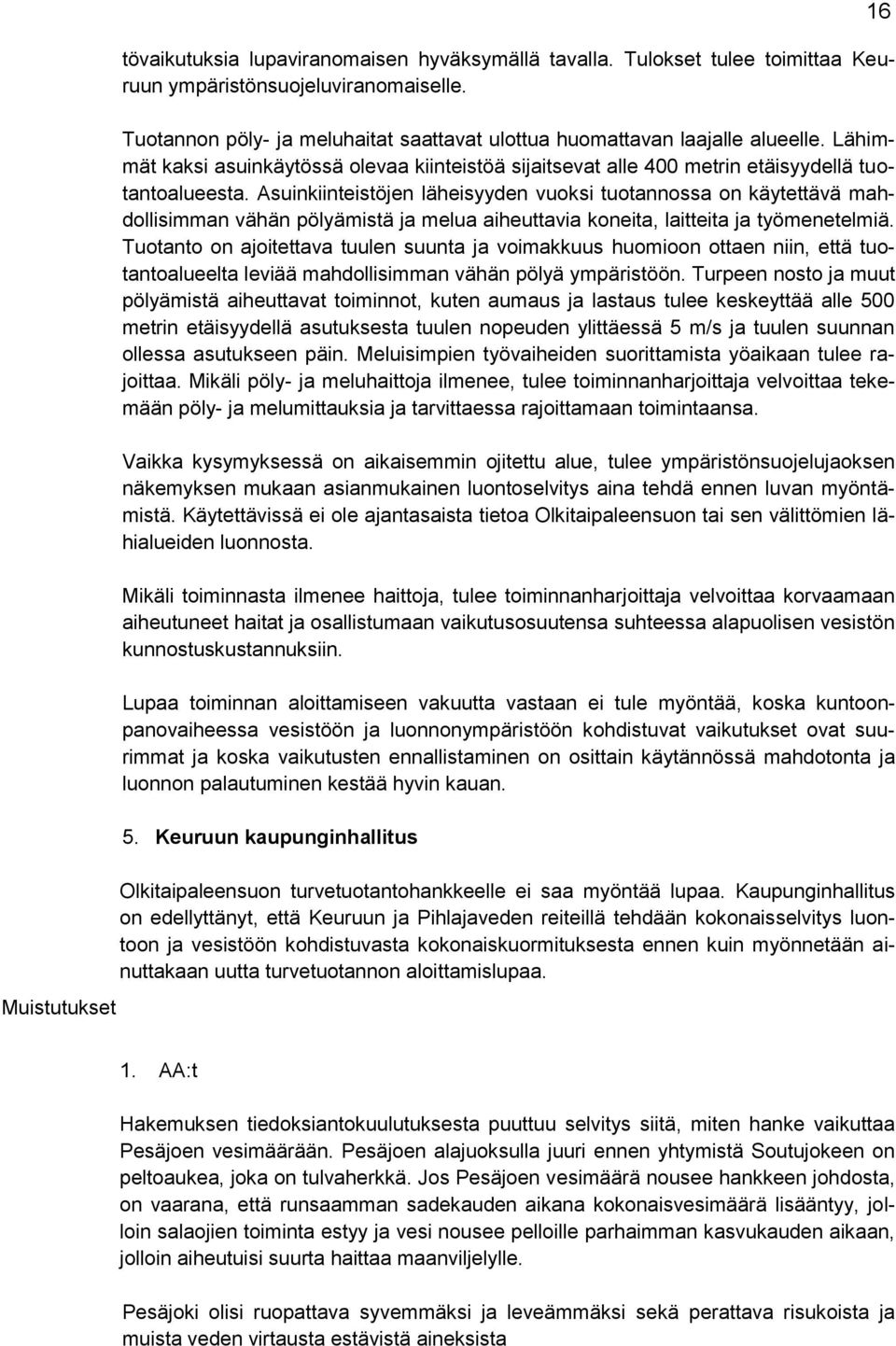 Asuinkiinteistöjen läheisyyden vuoksi tuotannossa on käytettävä mahdollisimman vähän pölyämistä ja melua aiheuttavia koneita, laitteita ja työmenetelmiä.