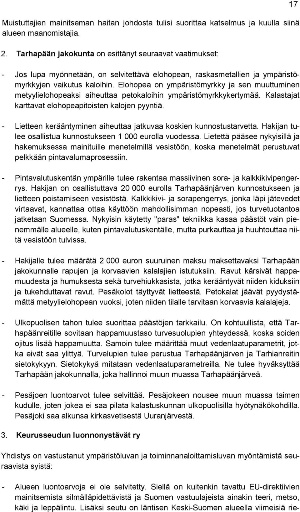 Elohopea on ympäristömyrkky ja sen muuttuminen metyylielohopeaksi aiheuttaa petokaloihin ympäristömyrkkykertymää. Kalastajat karttavat elohopeapitoisten kalojen pyyntiä.