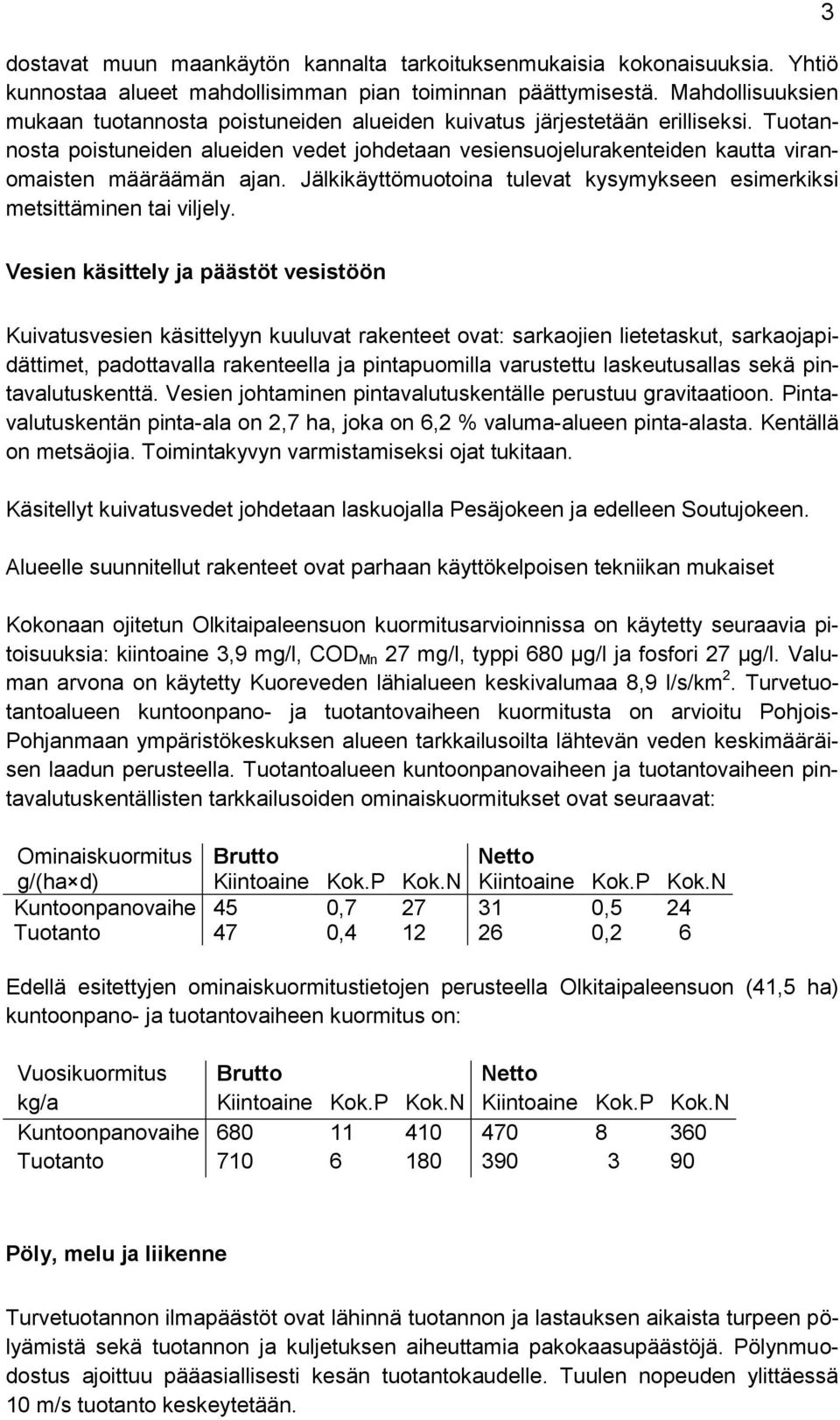 Tuotannosta poistuneiden alueiden vedet johdetaan vesiensuojelurakenteiden kautta viranomaisten määräämän ajan. Jälkikäyttömuotoina tulevat kysymykseen esimerkiksi metsittäminen tai viljely.