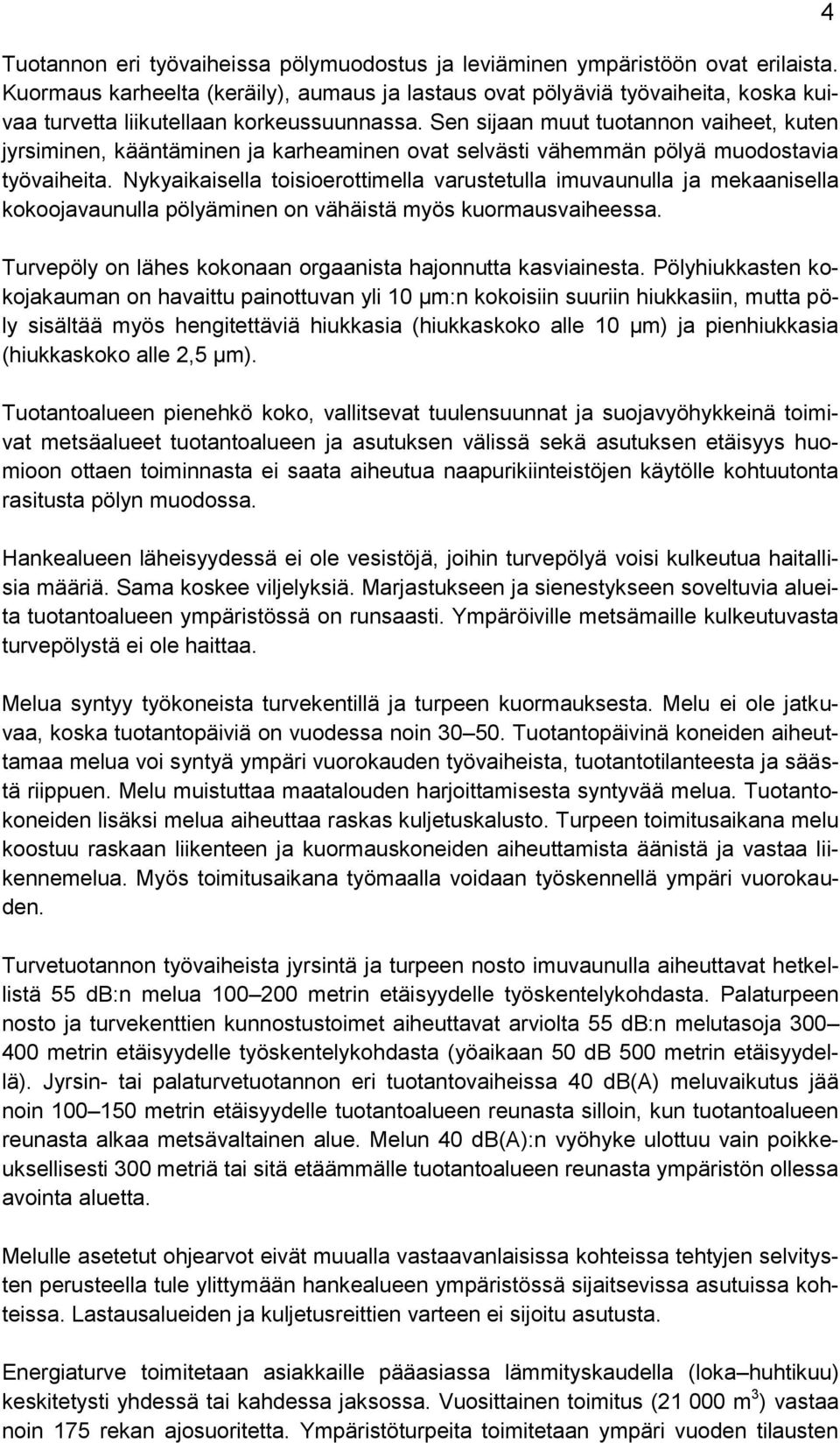 Sen sijaan muut tuotannon vaiheet, kuten jyrsiminen, kääntäminen ja karheaminen ovat selvästi vähemmän pölyä muodostavia työvaiheita.