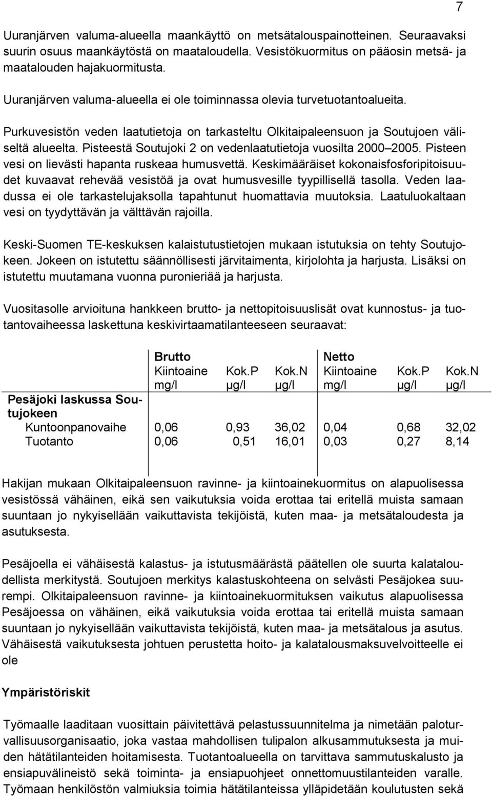 Pisteestä Soutujoki 2 on vedenlaatutietoja vuosilta 2000 2005. Pisteen vesi on lievästi hapanta ruskeaa humusvettä.