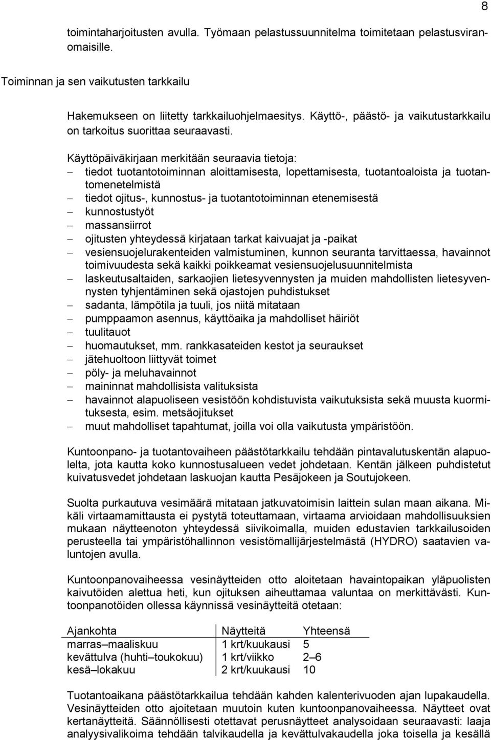Käyttöpäiväkirjaan merkitään seuraavia tietoja: tiedot tuotantotoiminnan aloittamisesta, lopettamisesta, tuotantoaloista ja tuotantomenetelmistä tiedot ojitus-, kunnostus- ja tuotantotoiminnan