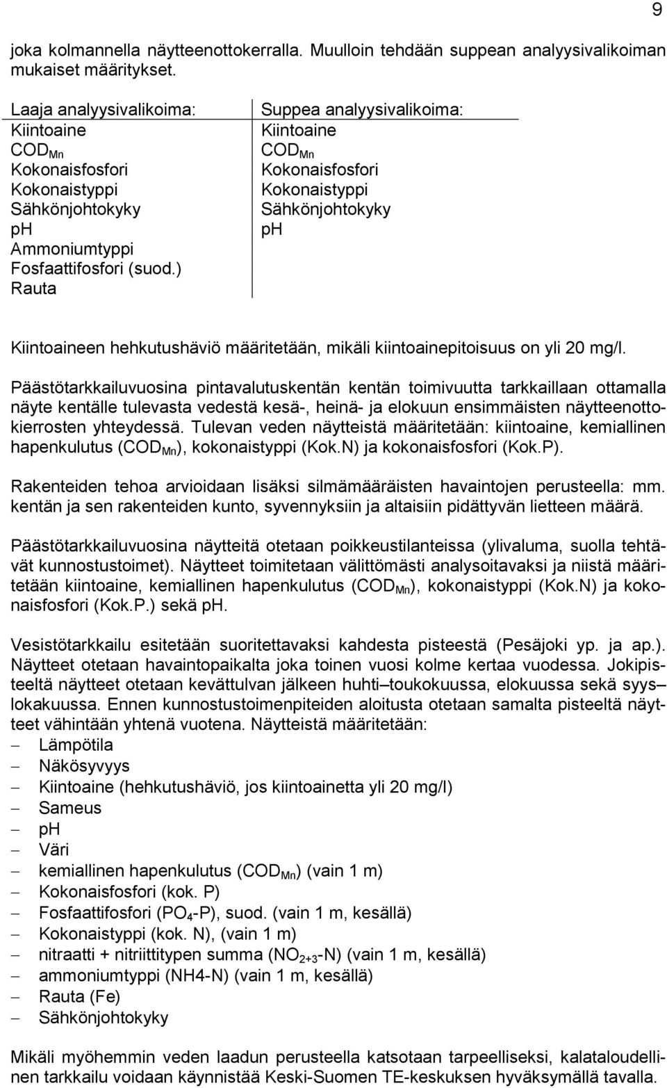 ) Rauta Suppea analyysivalikoima: Kiintoaine COD Mn Kokonaisfosfori Kokonaistyppi Sähkönjohtokyky ph Kiintoaineen hehkutushäviö määritetään, mikäli kiintoainepitoisuus on yli 20 mg/l.