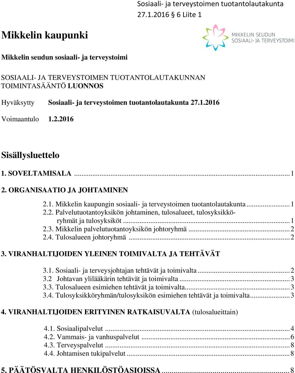 .. 1 2.3. Mikkelin palvelutuotantoyksikön johtoryhmä... 2 2.4. Tulosalueen johtoryhmä... 2 3. VIRANHALTIJOIDEN YLEINEN TOIMIVALTA JA TEHTÄVÄT 3.1. Sosiaali- ja terveysjohtajan tehtävät ja toimivalta.