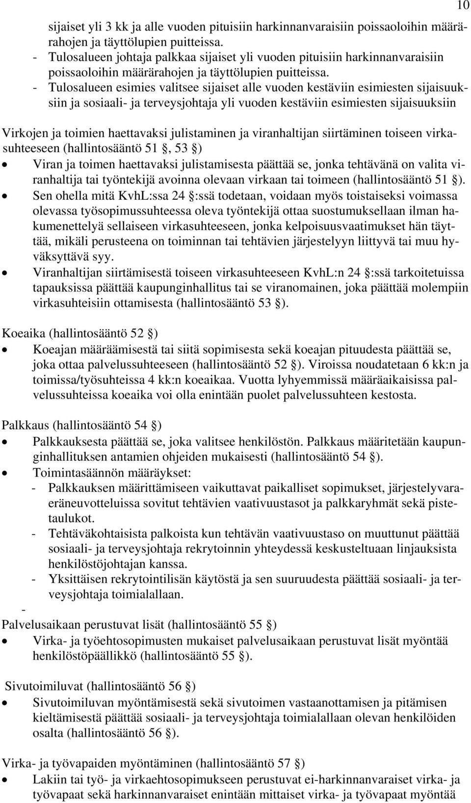 - Tulosalueen esimies valitsee sijaiset alle vuoden kestäviin esimiesten sijaisuuksiin ja sosiaali- ja terveysjohtaja yli vuoden kestäviin esimiesten sijaisuuksiin Virkojen ja toimien haettavaksi